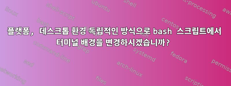 플랫폼, 데스크톱 환경 독립적인 방식으로 bash 스크립트에서 터미널 배경을 변경하시겠습니까?