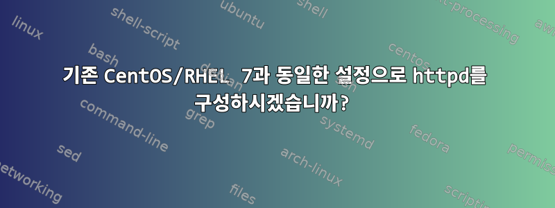 기존 CentOS/RHEL 7과 동일한 설정으로 httpd를 구성하시겠습니까?