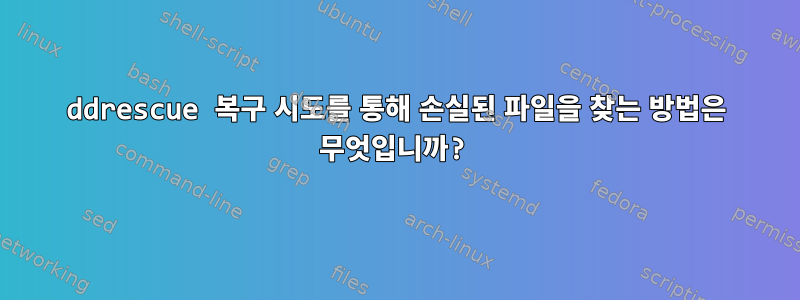 ddrescue 복구 시도를 통해 손실된 파일을 찾는 방법은 무엇입니까?