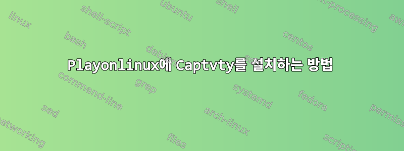 Playonlinux에 Captvty를 설치하는 방법