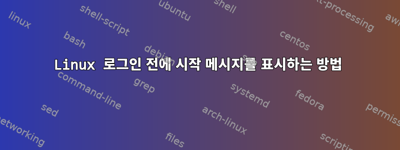 Linux 로그인 전에 시작 메시지를 표시하는 방법