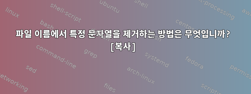 파일 이름에서 특정 문자열을 제거하는 방법은 무엇입니까? [복사]