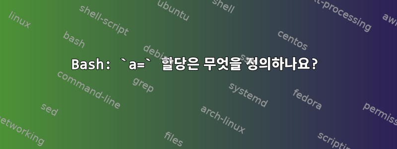 Bash: `a=` 할당은 무엇을 정의하나요?