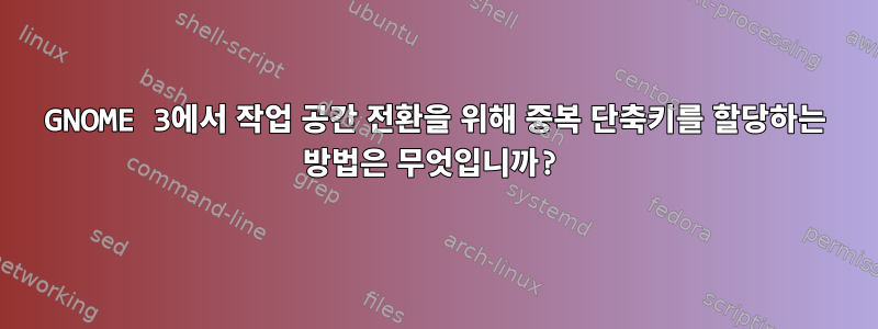 GNOME 3에서 작업 공간 전환을 위해 중복 단축키를 할당하는 방법은 무엇입니까?