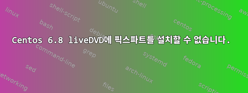 Centos 6.8 liveDVD에 픽스파트를 설치할 수 없습니다.