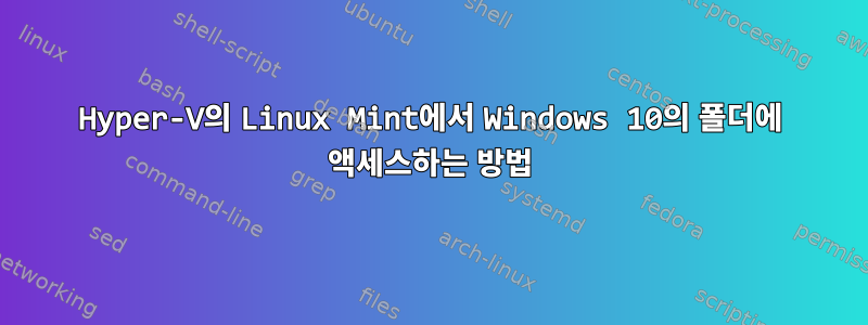 Hyper-V의 Linux Mint에서 Windows 10의 폴더에 액세스하는 방법