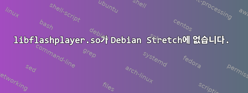 libflashplayer.so가 Debian Stretch에 없습니다.