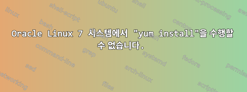 Oracle Linux 7 시스템에서 "yum install"을 수행할 수 없습니다.