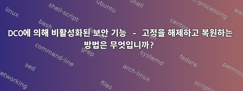 DCO에 의해 비활성화된 보안 기능 - 고정을 해제하고 복원하는 방법은 무엇입니까?