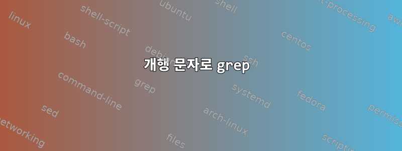 개행 문자로 grep