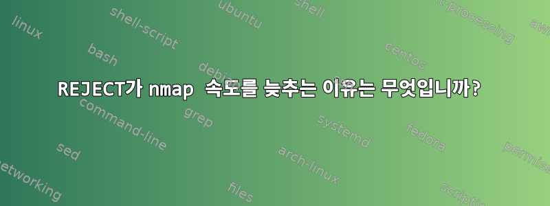 REJECT가 nmap 속도를 늦추는 이유는 무엇입니까?