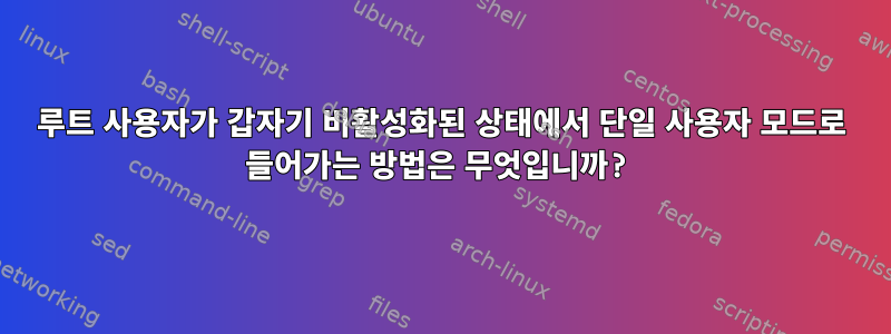 루트 사용자가 갑자기 비활성화된 상태에서 단일 사용자 모드로 들어가는 방법은 무엇입니까?