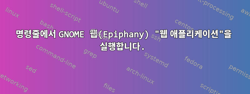 명령줄에서 GNOME 웹(Epiphany) "웹 애플리케이션"을 실행합니다.