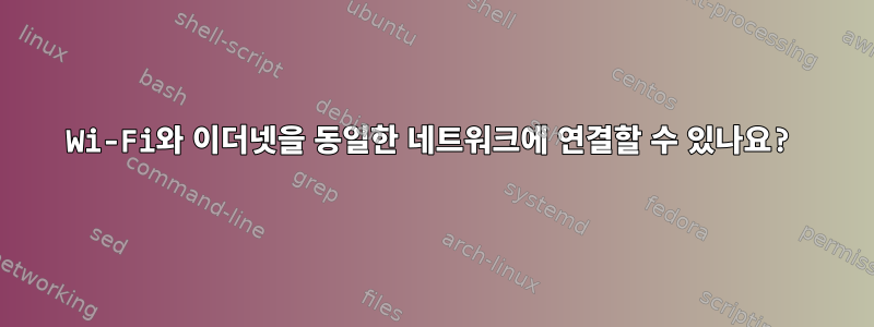 Wi-Fi와 이더넷을 동일한 네트워크에 연결할 수 있나요?