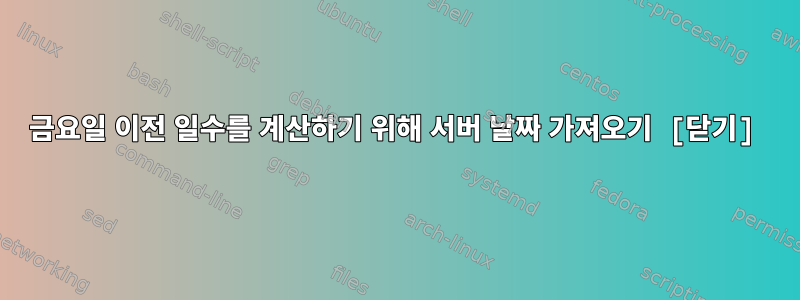 금요일 이전 일수를 계산하기 위해 서버 날짜 가져오기 [닫기]