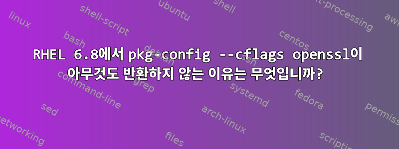 RHEL 6.8에서 pkg-config --cflags openssl이 아무것도 반환하지 않는 이유는 무엇입니까?