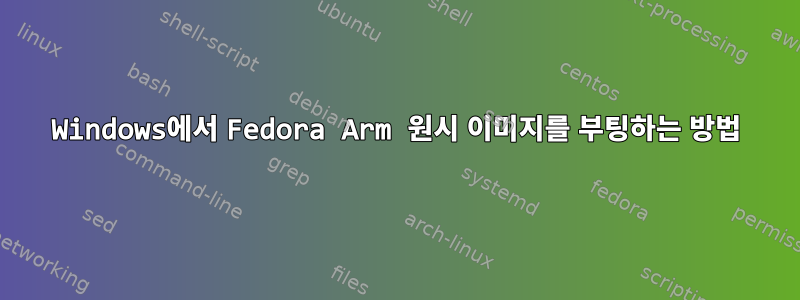 Windows에서 Fedora Arm 원시 이미지를 부팅하는 방법