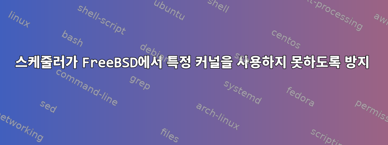 스케줄러가 FreeBSD에서 특정 커널을 사용하지 못하도록 방지