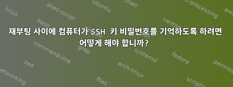 재부팅 사이에 컴퓨터가 SSH 키 비밀번호를 기억하도록 하려면 어떻게 해야 합니까?