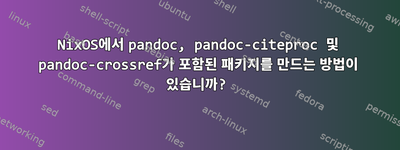 NixOS에서 pandoc, pandoc-citeproc 및 pandoc-crossref가 포함된 패키지를 만드는 방법이 있습니까?