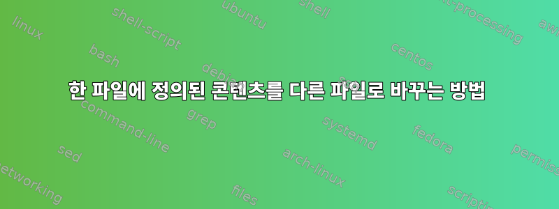 한 파일에 정의된 콘텐츠를 다른 파일로 바꾸는 방법