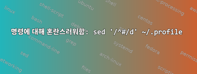 명령에 대해 혼란스러워함: sed '/^#/d' ~/.profile