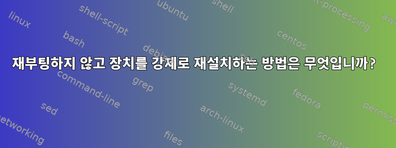 재부팅하지 않고 장치를 강제로 재설치하는 방법은 무엇입니까?