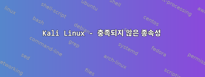 Kali Linux - 충족되지 않은 종속성