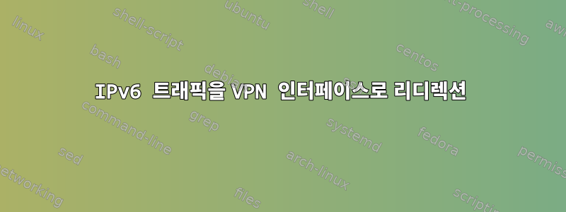 IPv6 트래픽을 VPN 인터페이스로 리디렉션