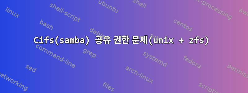 Cifs(samba) 공유 권한 문제(unix + zfs)