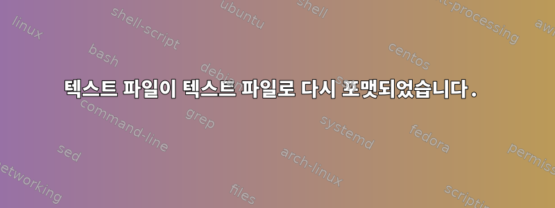 텍스트 파일이 텍스트 파일로 다시 포맷되었습니다.