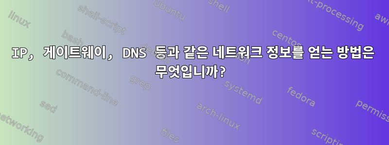 IP, 게이트웨이, DNS 등과 같은 네트워크 정보를 얻는 방법은 무엇입니까?