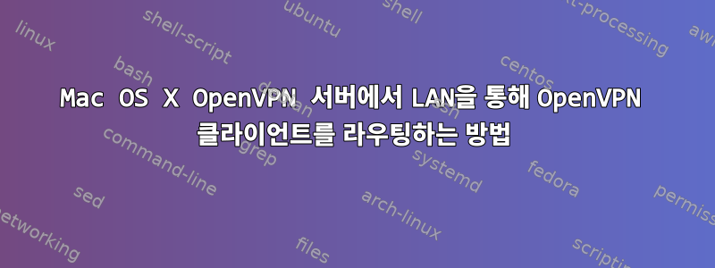 Mac OS X OpenVPN 서버에서 LAN을 통해 OpenVPN 클라이언트를 라우팅하는 방법