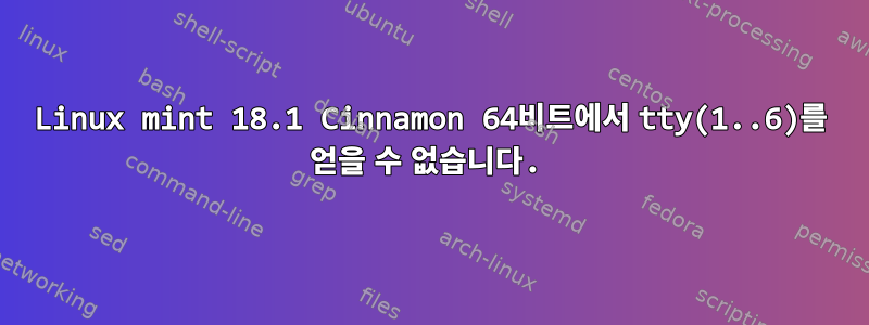 Linux mint 18.1 Cinnamon 64비트에서 tty(1..6)를 얻을 수 없습니다.