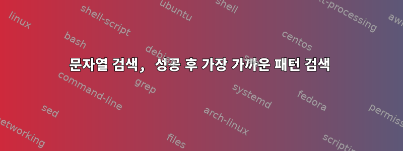 문자열 검색, 성공 후 가장 가까운 패턴 검색