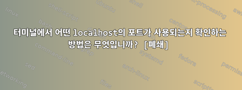 터미널에서 어떤 localhost의 포트가 사용되는지 확인하는 방법은 무엇입니까? [폐쇄]