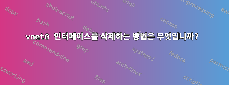 vnet0 인터페이스를 삭제하는 방법은 무엇입니까?