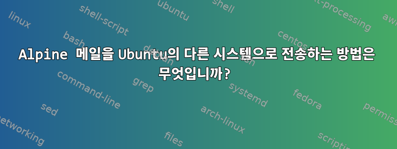 Alpine 메일을 Ubuntu의 다른 시스템으로 전송하는 방법은 무엇입니까?