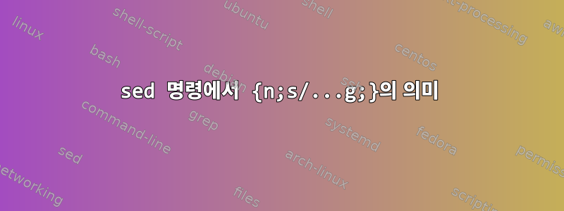 sed 명령에서 {n;s/...g;}의 의미