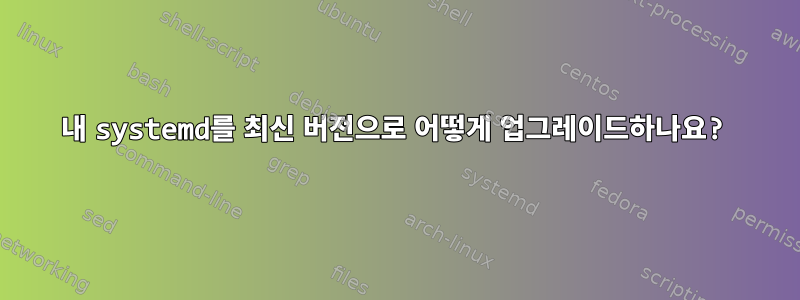 내 systemd를 최신 버전으로 어떻게 업그레이드하나요?