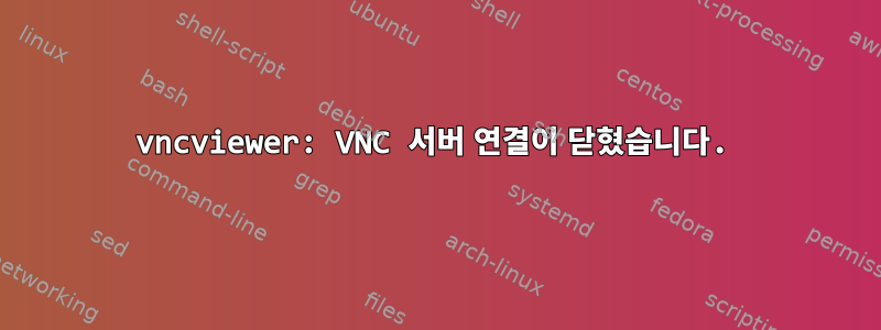 vncviewer: VNC 서버 연결이 닫혔습니다.