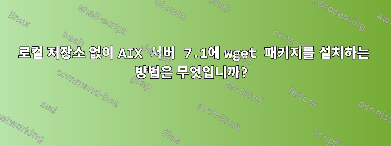 로컬 저장소 없이 AIX 서버 7.1에 wget 패키지를 설치하는 방법은 무엇입니까?