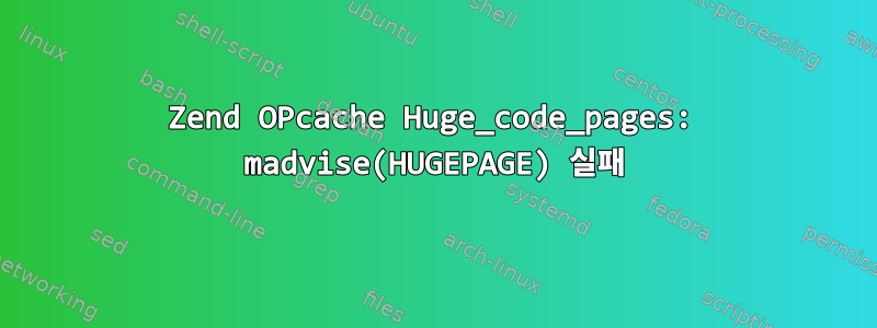 Zend OPcache Huge_code_pages: madvise(HUGEPAGE) 실패