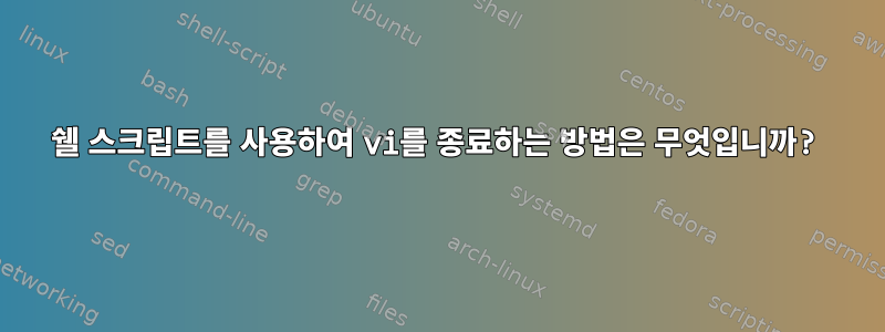 쉘 스크립트를 사용하여 vi를 종료하는 방법은 무엇입니까?