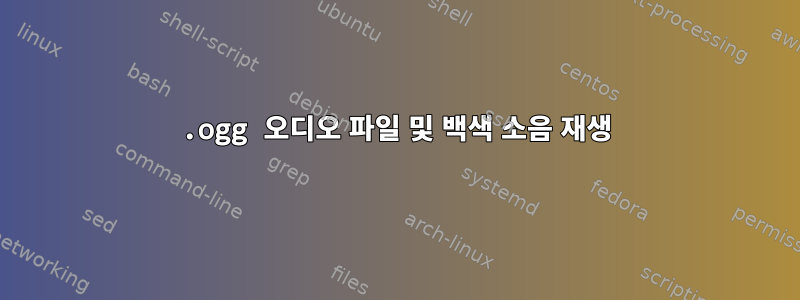 .ogg 오디오 파일 및 백색 소음 재생