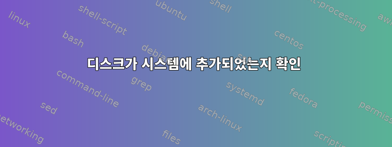 디스크가 시스템에 추가되었는지 확인