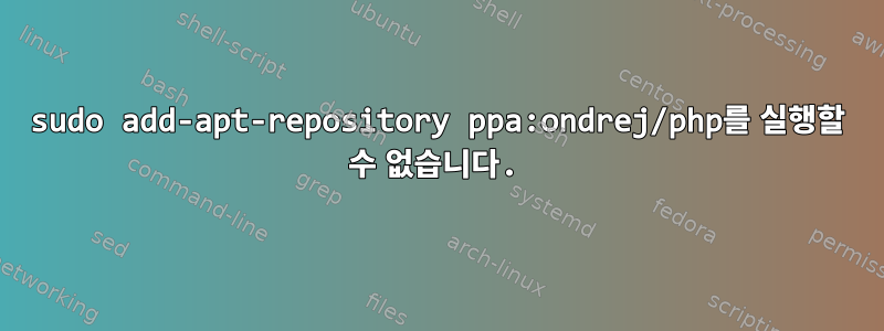 sudo add-apt-repository ppa:ondrej/php를 실행할 수 없습니다.