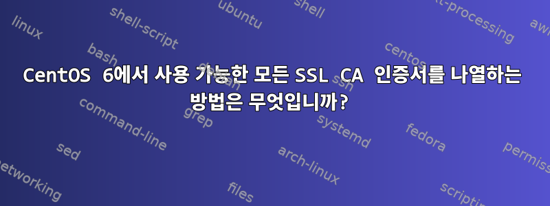 CentOS 6에서 사용 가능한 모든 SSL CA 인증서를 나열하는 방법은 무엇입니까?