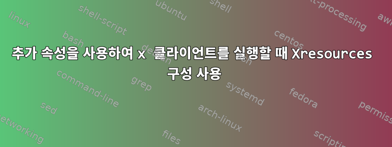 추가 속성을 사용하여 x 클라이언트를 실행할 때 Xresources 구성 사용