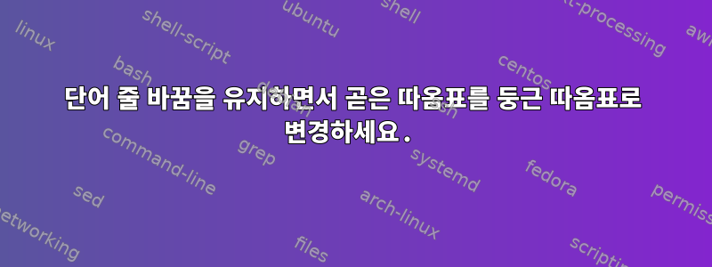 단어 줄 바꿈을 유지하면서 곧은 따옴표를 둥근 따옴표로 변경하세요.